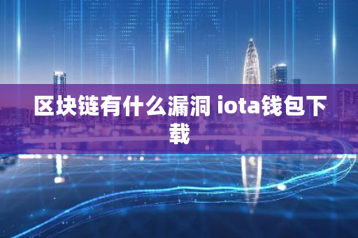 区块链有什么漏洞 iota钱包下载