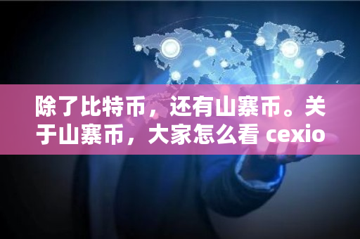 除了比特币，还有山寨币。关于山寨币，大家怎么看 cexio<a href=https://news.bestwheel.com.cn/lbk/170371.html target=_blank class=infotextkey>交易所</a>