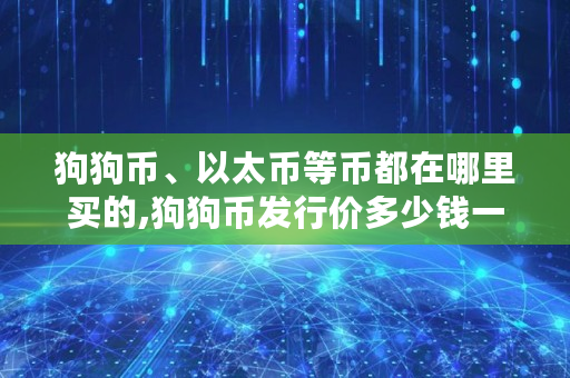 狗狗币、以太币等币都在哪里买的,狗狗币发行价多少钱一枚