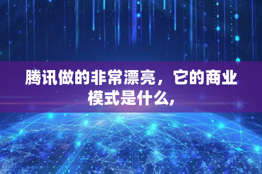 腾讯做的非常漂亮，它的商业模式是什么,