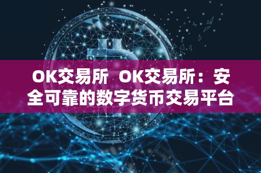 OK交易所 OK交易所:安全可靠的数字货币交易平台 OK交易所 OK交易所:安全可靠的数字货币交易平台