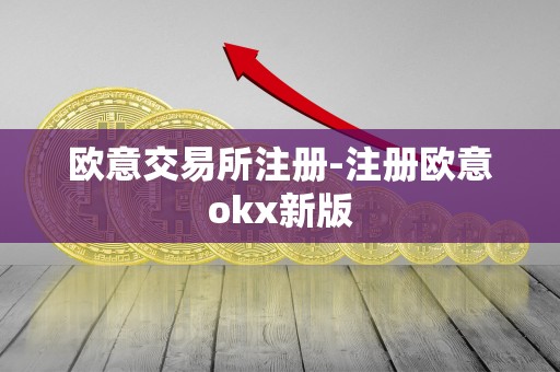 欧意交易所注册-注册欧意okx新版 欧意交易所注册-注册欧意okx新版