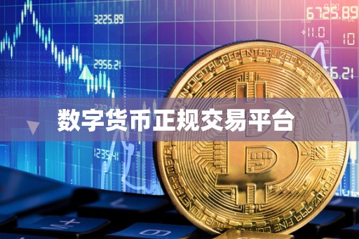 数字货币正规交易平台 数字货币正规交易平台