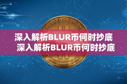 深入解析BLUR币何时** 深入解析BLUR币何时**及blus币