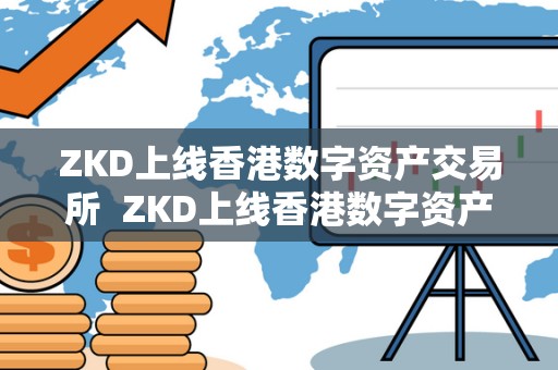ZKD上线香港数字资产交易所 ZKD上线香港数字资产交易所及香港数字资产交易所平台 ZKD上线香港数字资产交易所 ZKD上线香港数字资产交易所及香港数字资产交易所平台