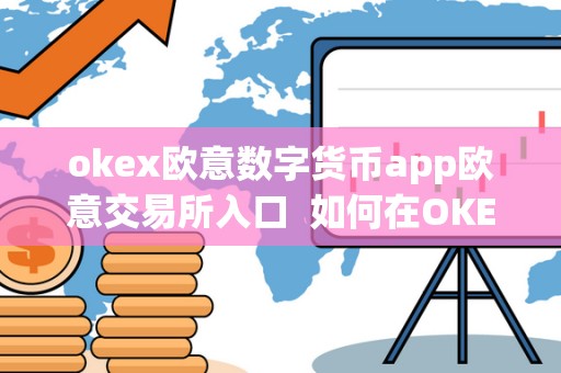 okex欧意数字货币app欧意交易所入口 如何在OKEx欧意数字货币App上进行交易?欧意交易所入口及欧意OKEx怎么交易 okex欧意数字货币app欧意交易所入口 如何在OKEx欧意数字货币App上进行交易?欧意交易所入口及欧意OKEx怎么交易