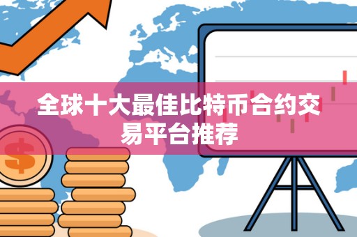 全球十大**比特币合约交易平台推荐 全球十大**比特币合约交易平台推荐