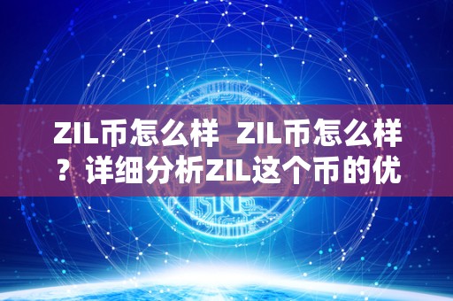 ZIL币怎么样 ZIL币怎么样?详细分析ZIL这个币的优劣势 ZIL币怎么样 ZIL币怎么样?详细分析ZIL这个币的优劣势