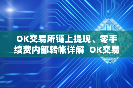OK交易所链上提现、零手续费内部转帐详解 OK交易所链上提现