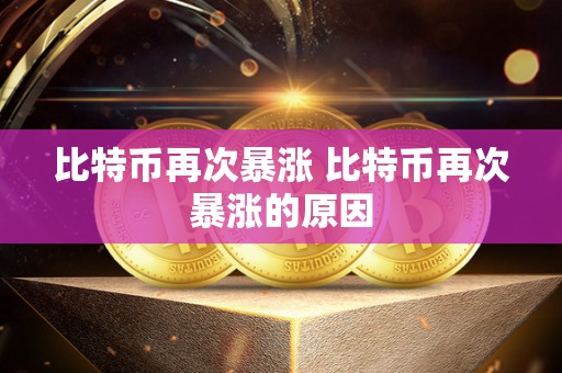 比特币再次** 比特币再次**的原因 比特币再次** 比特币再次**的原因