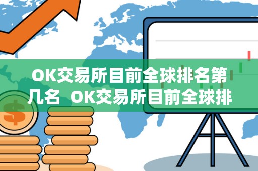 OK交易所目前全球排名第几名 OK交易所目前全球排名第几名? OK交易所目前全球排名第几名 OK交易所目前全球排名第几名?