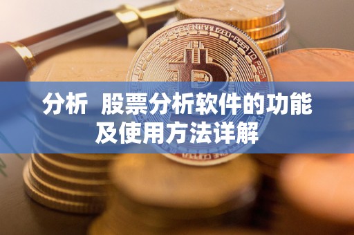 分析 股票分析软件的功能及使用方法详解 分析 股票分析软件的功能及使用方法详解