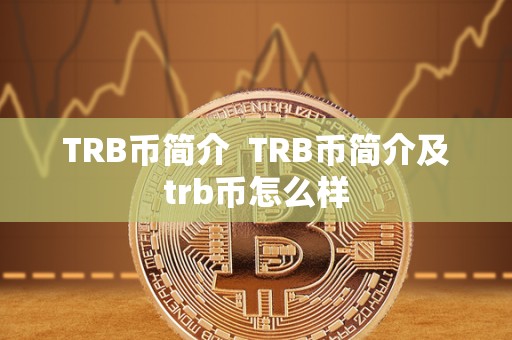 TRB币简介 TRB币简介及trb币怎么样