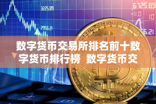 数字货币交易所排名前十数字货币排行榜 数字货币交易所排名前十及数字货币排行榜:了解数字货币十大交易所排名 数字货币交易所排名前十数字货币排行榜 数字货币交易所排名前十及数字货币排行榜:了解数字货币十大交易所排名