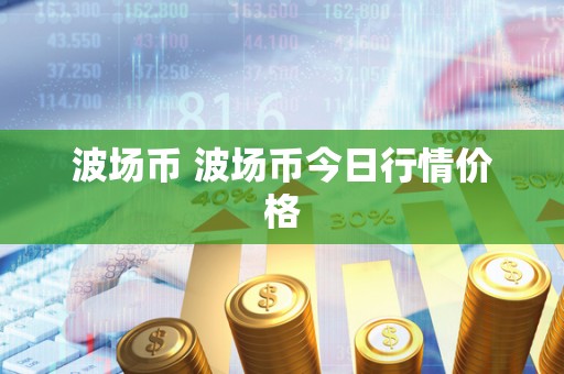 波场币 波场币今日行情价格 波场币 波场币今日行情价格