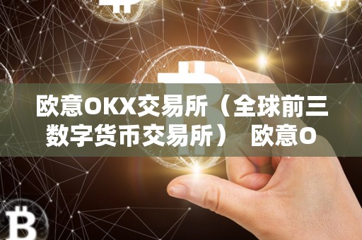 欧意OKX交易所(全球前三数字货币交易所) 欧意OKX交易所(全球前三数字货币交易所)及欧意交易平台 欧意OKX交易所(全球前三数字货币交易所) 欧意OKX交易所(全球前三数字货币交易所)及欧意交易平台