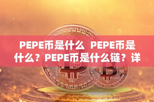 PEPE币是什么 PEPE币是什么？PEPE币是什么链？详解PEPE币的由来、特点及未来发展
