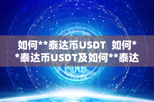 如何**泰达币USDT 如何**泰达币USDT及如何**泰达币区块链