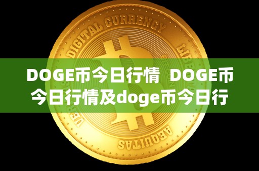 DOGE币今日行情 DOGE币今日行情及doge币今日行情价格详细分析