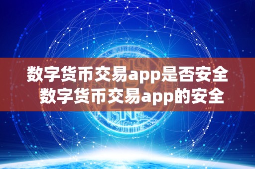 数字货币交易app是否安全 数字货币交易app的安全性及可靠性分析 数字货币交易app是否安全 数字货币交易app的安全性及可靠性分析