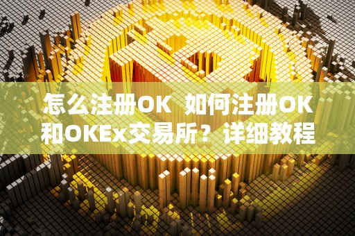 怎么注册OK 如何注册OK和OKEx交易所?详细教程 怎么注册OK 如何注册OK和OKEx交易所?详细<a href=https://news.bestwheel.com.cn/yyjc/ target=_blank class=infotextkey><a href=https://news.bestwheel.com.cn/yyjc/ target=_blank class=infotextkey>教程</a></a>