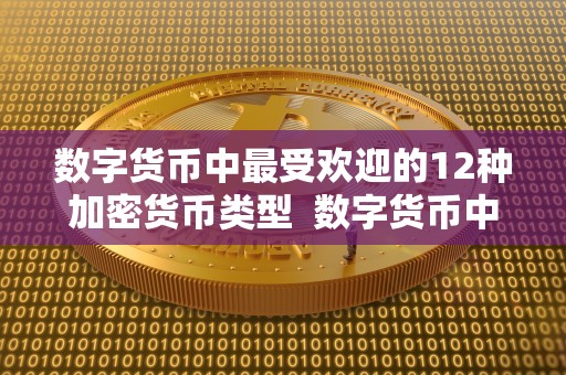数字货币中最受欢迎的12种加密货币类型 数字货币中最受欢迎的12种加密货币类型