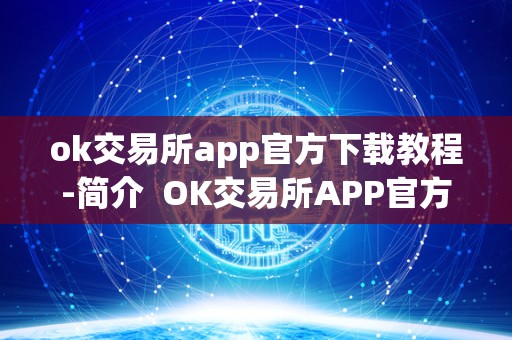 ok交易所app官方下载教程-简介 OK交易所APP官方下载教程-简介 ok交易所app官方下载教程-简介 OK交易所APP官方下载教程-简介