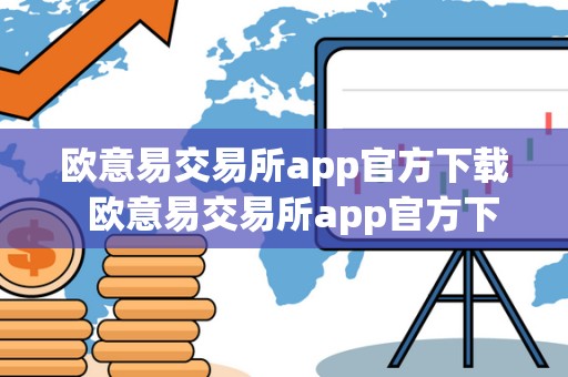 欧意易交易所app官方下载 欧意易交易所app官方下载及安装指南:体验便捷的数字货币交易服务 欧意易交易所app官方下载 欧意易交易所app官方下载及安装指南:体验便捷的数字货币交易服务