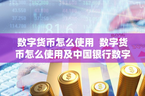 数字货币怎么使用 数字货币怎么使用及**银行数字货币怎么使用 数字货币怎么使用 数字货币怎么使用及**银行数字货币怎么使用
