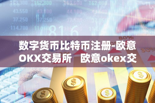 数字货币比特币注册-欧意OKX交易所 欧意okex交易所