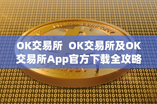 OK交易所 OK交易所及OK交易所App官方下载全攻略