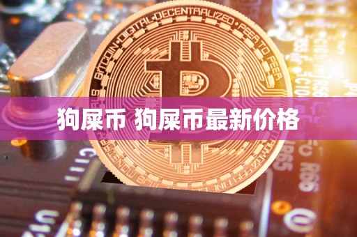 狗屎币 狗屎币**价格