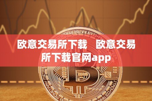 欧意交易所下载 欧意交易所下载官网app 欧意交易所下载 欧意交易所下载官网app
