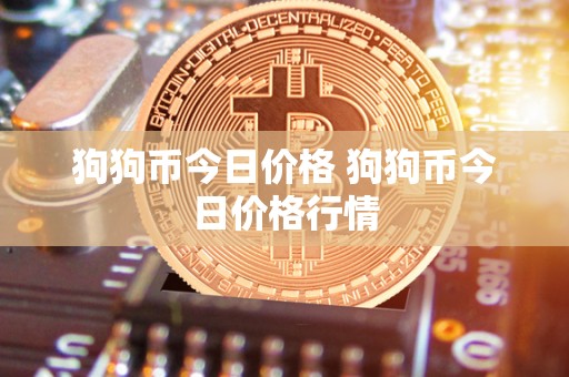 狗狗币今日价格 狗狗币今日价格行情 狗狗币今日价格 狗狗币今日价格行情