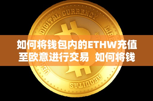 如何将钱包内的ETHW充值至欧意进行交易 如何将钱包内的ETH充值至欧意进行交易 如何将钱包内的ETHW充值至欧意进行交易 如何将钱包内的ETH充值至欧意进行交易