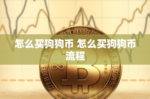 怎么买狗狗币 怎么买狗狗币流程 怎么买狗狗币 怎么买狗狗币流程
