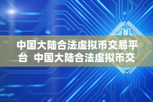 **大陆合法虚拟币交易平台 **大陆合法虚拟币交易平台:如何选择最适合自己的平台 **大陆合法虚拟币交易平台 **大陆合法虚拟币交易平台:如何选择最适合自己的平台