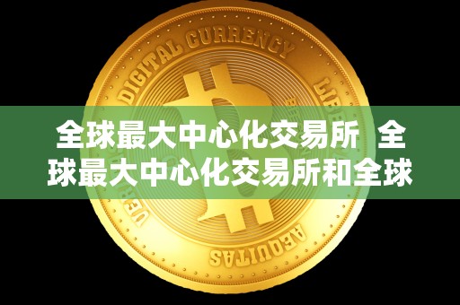 全球****化交易所 全球****化交易所和全球**去**化交易所:比较与分析 全球****化交易所 全球****化交易所和全球**去**化交易所:比较与分析