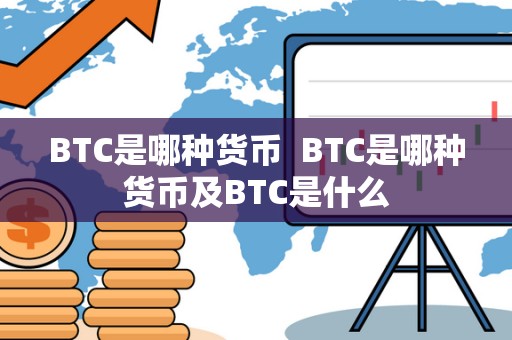 BTC是哪种货币 BTC是哪种货币及BTC是什么 BTC是哪种货币 BTC是哪种货币及BTC是什么