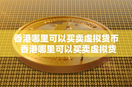 香港哪里可以买卖虚拟货币 香港哪里可以买卖虚拟货币