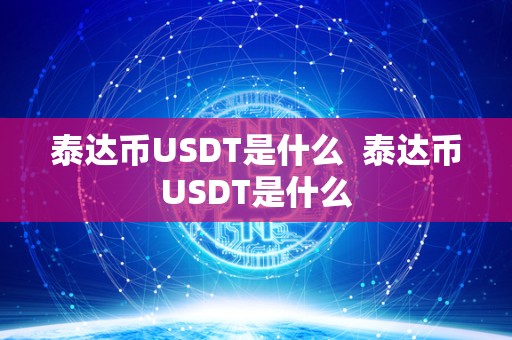 泰达币USDT是什么 泰达币USDT是什么 泰达币USDT是什么 泰达币USDT是什么