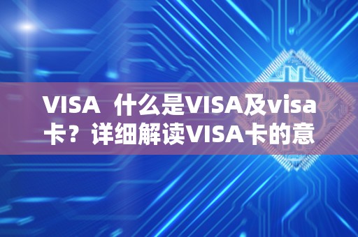 VISA 什么是VISA及visa卡？详细解读VISA卡的意义和功能