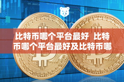 比特币哪个平台** 比特币哪个平台**及比特币哪个平台**赚钱 比特币哪个平台** 比特币哪个平台**及比特币哪个平台**赚钱