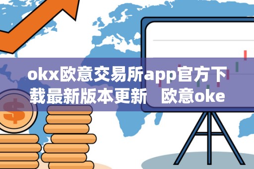 okx欧意交易所app官方下载**版本更新 欧意okex交易所