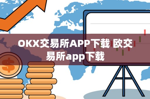 OKX交易所APP下载 欧交易所app下载 OKX交易所APP下载 欧交易所app下载