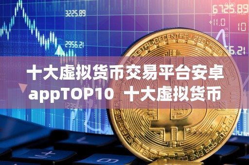 十大虚拟货币交易平台安卓appTOP10 十大虚拟货币交易平台安卓appTOP10 十大虚拟货币交易平台安卓appTOP10 十大虚拟货币交易平台安卓appTOP10