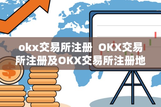 okx交易所注册 OKX交易所注册及OKX交易所注册地 okx交易所注册 OKX交易所注册及OKX交易所注册地