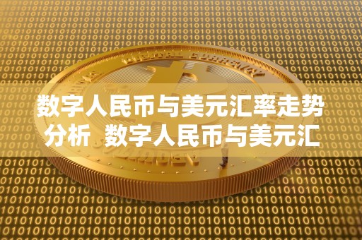 数字人民币与美元汇率走势分析 数字人民币与美元汇率走势分析及数字人民币兑美元