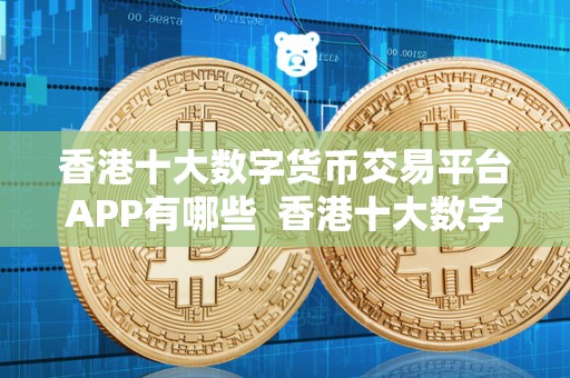 香港十大数字货币交易平台APP有哪些 香港十大数字货币交易平台APP有哪些 香港十大数字货币交易平台APP有哪些 香港十大数字货币交易平台APP有哪些
