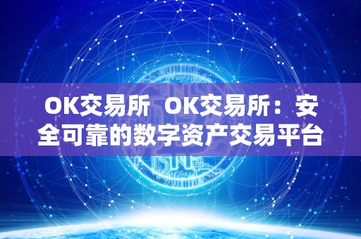OK交易所 OK交易所:安全可靠的数字资产交易平台 OK交易所 OK交易所:安全可靠的数字资产交易平台